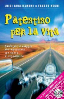 Patentino per la vita. Guida per il viaggio più importante con tanto di segnaletica. Con CD-ROM libro di Guglielmoni Luigi - Negri Fausto