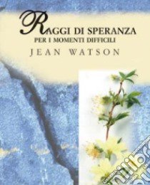 Raggi di speranza. Per i momenti difficili libro di Watson Jean