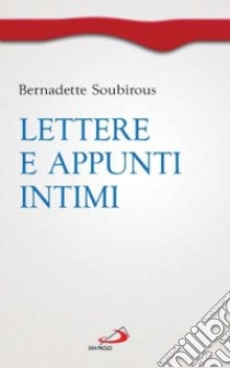 Lettere e appunti intimi libro di Soubirous Bernadette (santa); Napolitano E. (cur.)