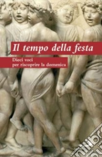 Il tempo della festa. Dieci voci per riscoprire la domenica libro di CEI. Servizio nazionale progetto culturale (cur.)