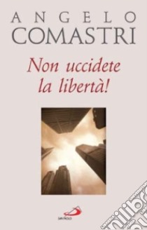 Non uccidete la libertà! libro di Comastri Angelo