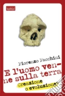 E l'uomo venne sulla terra. Creazione o evoluzione? libro di Facchini Fiorenzo