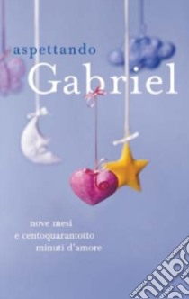 Aspettando Gabriel. Nove mesi e centoquarantotto minuti d'amore libro di Kuebelbeck Amy