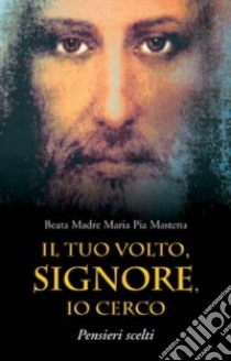 Il tuo volto, Signore, io cerco. Pensieri scelti libro di Mastena M. Pia