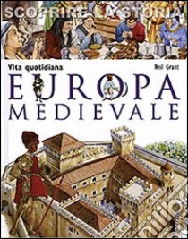 Europa medievale. Vita quotidiana. Scoprire la storia libro di Grant Neil