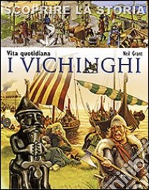 I Vichinghi. Vita quotidiana. Scoprire la storia libro di Grant Neil