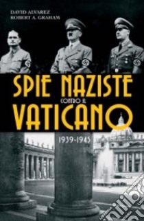 Spie naziste contro il Vaticano 1939-1945 libro di Alvarez David - Graham Robert A.