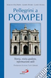 Pellegrini a Pompei. Storia, visita guidata libro di Del Preite Mariano - Bobbio Alberto - Somma Loreta