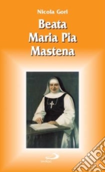 Beata Maria Pia Mastena. Una vita per il volto santo libro di Gori Nicola