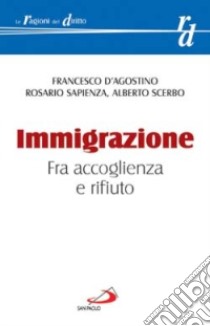 Immigrazione. Fra accoglienza e rifiuto libro di D'Agostino Francesco - Sapienza Rosario - Scerbo Alberto