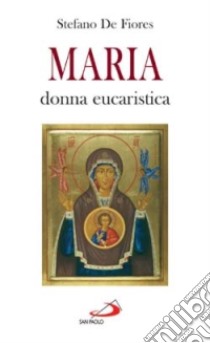 Maria, donna eucaristica. Un commento al capitolo VI dell'enciclica «Ecclesia de eucharistia» libro di De Fiores Stefano