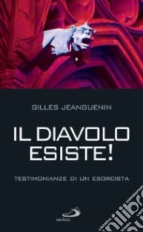 Il diavolo esiste! Testimonianze di un esorcista libro di Jeanguenin Gilles