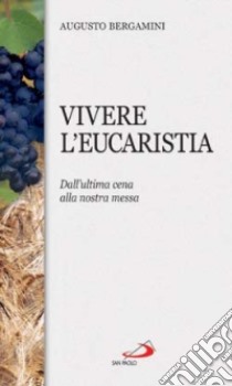 Vivere l'eucaristia. Dall'ultima cena alla nostra messa libro di Bergamini Augusto