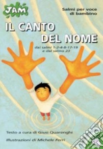 Il canto del nome. Dai Salmi 1, 2, 4, 8, 17, 19 e dal Salmo 23 libro di Quarenghi Giusi