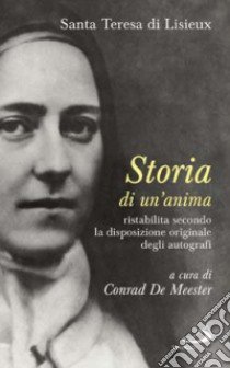 Storia di un'anima. Ristabilita criticamente secondo la disposizione originale degli autografi libro di Teresa di Lisieux (santa); De Meester C. (cur.)