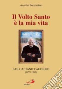 Il volto santo è la mia vita. San Gaetano Catanoso (1879-1963) libro di Sorrentino Aurelio