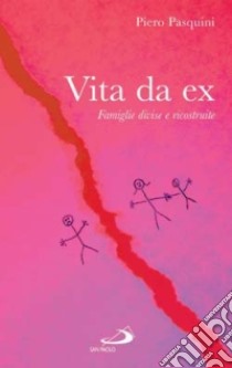 Vita da ex. Famiglie divise e ricostruite libro di Pasquini Piero