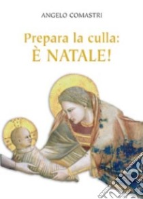 Prepara la culla: è Natale! libro di Comastri Angelo