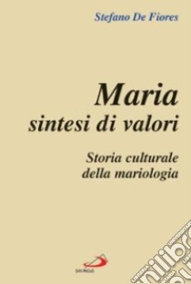 Maria sintesi di valori. Storia culturale della mariologia libro di De Fiores Stefano