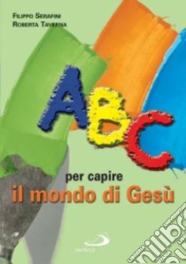 ABC per capire il mondo di Gesù libro di Taverna Roberta; Serafini Filippo