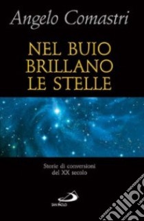 Nel buio brillano le stelle. Storie di conversioni del XX secolo libro di Comastri Angelo