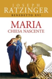 Maria. Chiesa nascente libro di Benedetto XVI (Joseph Ratzinger)