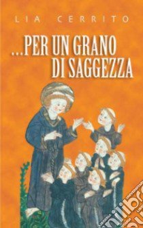 ... Per un grano di saggezza libro di Cerrito Lia