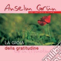 La gioia della gratitudine. ABC dell'arte di vivere libro di Grün Anselm