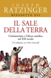 Il sale della terra. Cristianesimo e Chiesa cattolica nel XXI secolo. Un colloquio con Peter Seewald libro di Benedetto XVI (Joseph Ratzinger) - Seewald Peter