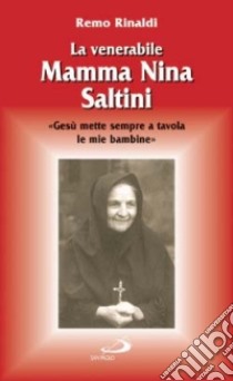 La venerabile mamma Nina Saltini. Gesù mette sempre a tavola le mie bambine libro di Rinaldi Remo