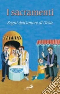 I sacramenti. Segni dell'amore di Gesù libro di Biader Gabriella; Cagnolaro Elisabetta