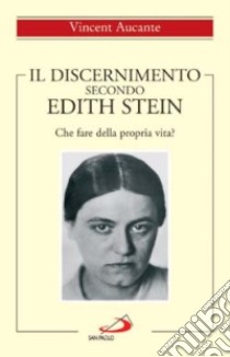 Il discernimento secondo Edith Stein. Che fare della propria vita? libro di Aucante Vincent