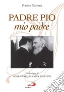 Padre Pio, mio padre libro di Galeone Pierino