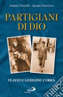 Partigiani di Dio. Flavio e Gedeone Corrà libro di Tornielli Andrea - Guerriero Jacopo