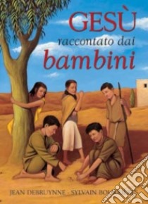 Gesù raccontato dai bambini libro di Debruynne Jean; Bourrières Sylvain