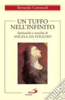 Un tuffo nell'infinito. Spiritualità e attualità di Angela da Foligno libro di Commodi Bernardo