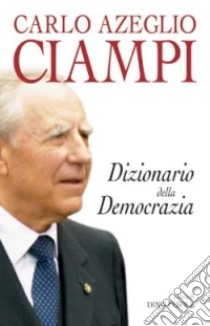 Dizionario della democrazia libro di Ciampi C. Azeglio