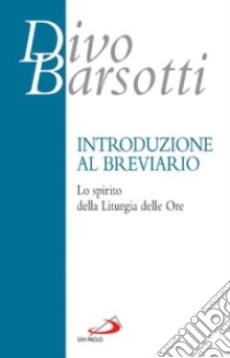 Introduzione al breviario. Lo spirito della liturgia delle ore libro di Barsotti Divo