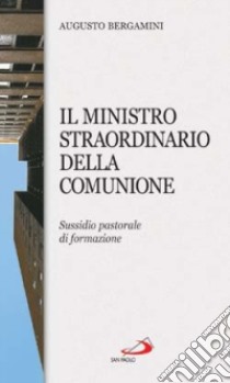 Il ministro straordinario della comunione. Sussidio pastorale di formazione libro di Bergamini Augusto