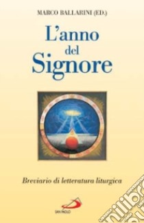 L'anno del Signore. Breviario di letteratura liturgica libro di Ballarini M. (cur.)