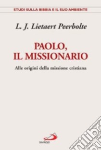 Paolo, il missionario. Alle origini della missione cristiana libro di Lietaert Peerbolte Lambertus J.