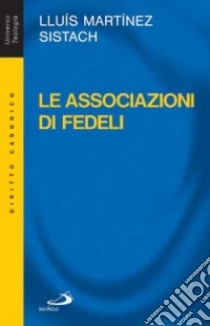 Le associazioni di fedeli. Storia, diritto, attualità libro di Martínez Sistach Lluís