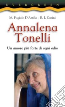 Annalena Tonelli. Un amore più forte di ogni odio libro di Fagiolo D'Attilia Miela; Zanini Roberto Italo