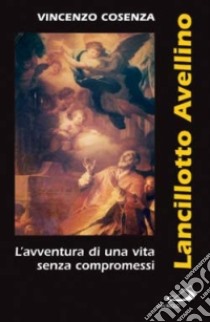 Lancillotto Avellino. L'avventura di una vita senza compromessi libro di Cosenza Vincenzo