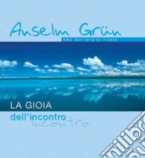 La gioia dell'incontro. ABC dell'arte di vivere libro di Grün Anselm