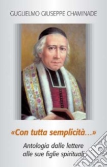 «Con tutta semplicità...». Antologia dalle lettere alle sue figlie spirituali libro di Chaminade Guglielmo G.