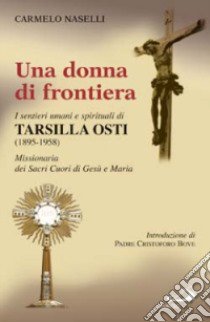 Una donna di frontiera. I sentieri umani e spirituali di Tarsilla Osti libro di Naselli Carmelo A.