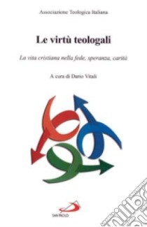 Le virtù teologali. Atti del 13° Corso di aggiornamento per i docenti di teologia dogmatica libro