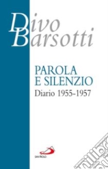 Parola e silenzio. Diario 1955-1957 libro di Barsotti Divo