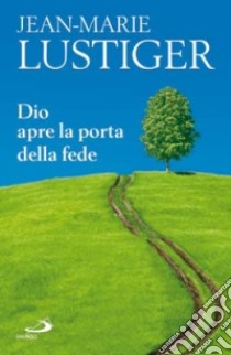 Dio apre la porta della fede libro di Lustiger Jean-Marie